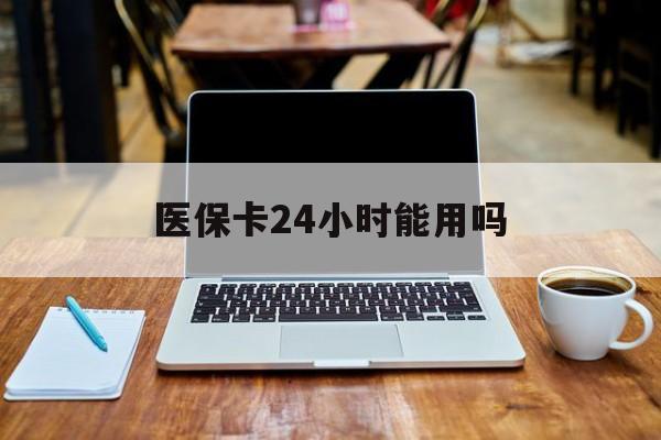 永康最新医保卡24小时能用吗方法分析(最方便真实的永康医保24小时内不报销吗方法)