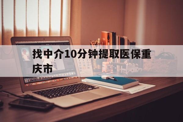 永康最新找中介10分钟提取医保重庆市方法分析(最方便真实的永康重庆帮忙提取医保卡方法)