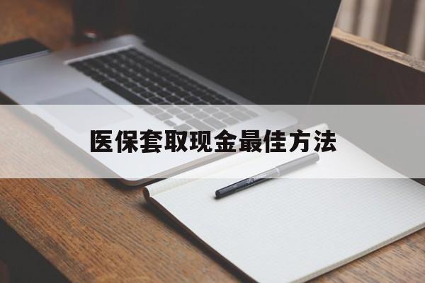 永康最新医保套取现金最佳方法方法分析(最方便真实的永康医保套取现金最佳方法是什么方法)